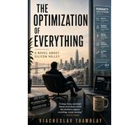 The Optimization of Everything: A Novel About Silicon Valley