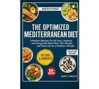 The Optimized Mediterranean Diet: A Modern Approach to Fat Loss, Longevity, and Energy with Meal Plans, 100+ Recipes, and Food Lists for a Healthier Lifestyle