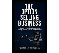 The Option Selling Business: Building a Professional Income Engine Through Volatility, Time and Risk Management