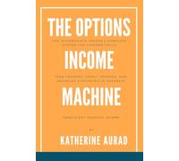 The Options Income Machine: The Intermediate Trader’s Complete System for Covered Calls, Iron Condors, Credit Spreads, and Advanced Strategies to Generate Consistent Monthly Income