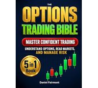 The Options Trading Bible: [5 in 1] Learn to Understand Options, Read Markets, Apply Strategies, Explore Income Setups and Manage Risk Effectively