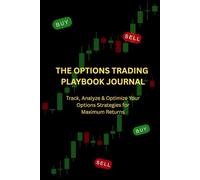 THE OPTIONS TRADING PLAYBOOK JOURNAL: Track, Analyze & Optimize Your Options Strategies for Maximum Returns