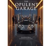 The Opulent Garage: A Coloring Book of Luxury Cars & Elegant Living: Escape into a World of Exotic Cars, Designer Fashion, and Opulent Living