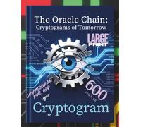 The Oracle Chain: Cryptograms of Tomorrow: Unlock 600 Original Predictions About Humanity, Technology, and the Soul’s Fate in the Digital Age