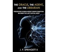 The Oracle, The Agent, and the Librarian: Preserving Human Agency When Cognition Becomes the Last Capital Asset