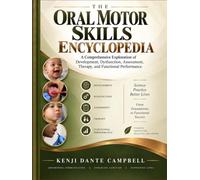 THE ORAL MOTOR SKILLS ENCYCLOPEDIA: A Comprehensive Exploration of Development, Dysfunction, Assessment, Therapy, and Functional Performance