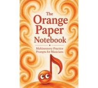 The Orange Paper Notebook: Multisensory Practice Prompts for Musicians
