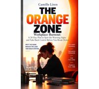 The Orange Zone: Workplace Burnout: A 30-Day Plan to Spot the Warning Signs and Take Back Control Before You Break Down