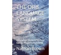 THE ORB LANGUAGE SYSTEM: A Complete Guide to Spiritual Energy Manifestation (SEM)