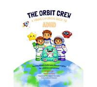 THE ORBIT CREW: A Space-Themed Guide to ADHD, Focus, Emotions, and Worry with Tools for Kids and Parents