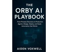 THE ORBY AI PLAYBOOK: From Process Discovery to Production Agents Design, Deploy, and Scale Automation that Works