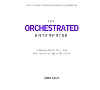 The Orchestrated Enterprise: Achieving Speed, Trust, and Strategic Advantage in the AI Era