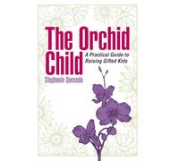 The Orchid Child: A Practical Guide to Nurturing Gifted Kids