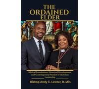 The Ordained Elder: Biblical Foundations, Historical Deveopment and Contemporary Practice of Christian Leadership
