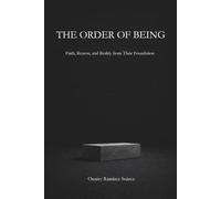 THE ORDER OF BEING: Faith, Reason, and Reality from Their Foundation