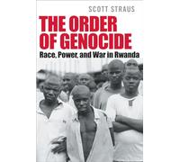 The Order of Genocide: Race, Power, and War in Rwanda by Straus, Scott