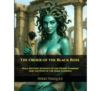 The Order of the Black Rose: Naga Mystery Schools of the Divine Feminine and the Path of the Dark Goddess