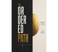 The Ordered Path: A Christian Guide for Men to Discover God's Calling, Purpose, Leadership, Career, Business, Family, Faith, Vision, and Meaningful Work