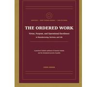 The Ordered Work: Virtue, Purpose and Operational Excellence in Manufacturing, Services & Life