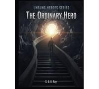The Ordinary Hero: A Motivational Story About Becoming the Hero of Your Own Life.