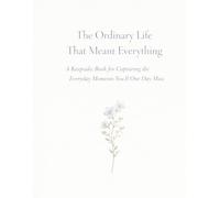 The Ordinary Life That Meant Everything: A Keepsake Book for Capturing the Everyday Moments You'll One Day Miss