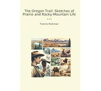 The Oregon Trail: Sketches of Prairie and Rocky-Mountain Life
