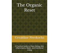The Organic Reset: A Practical Guide to Clean Eating, Anti-Inflammatory Meals, and Intentional Living