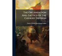 The Organisation And Tactics Of The Cavalry Division