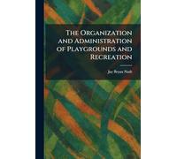 The Organization and Administration of Playgrounds and Recreation