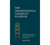 The Organizational Capability Playbook: Mastering Growth Through Staged Evolution