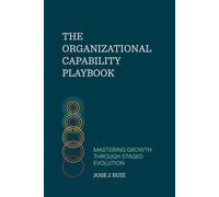 The Organizational Capability Playbook: Mastering Growth Through Staged Evolution