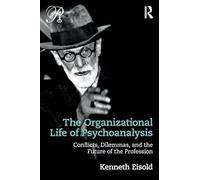 The Organizational Life of Psychoanalysis: Conflicts, Dilemmas, and the Future of the Profession