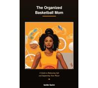 The Organized Basketball Mom: A Guide to Balancing Life and Supporting Your Player