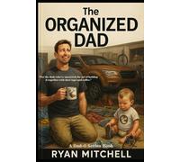 The Organized Dad: A Field Guide to Fatherhood, Chaos Control, and Keeping Your Sanity: For married dads, single dads, stepdads, and those just trying to figure it out one missing sock at a time.