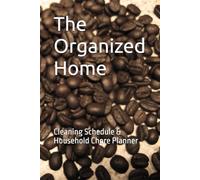 The Organized Home: Cleaning Schedule & Household Chore Planner