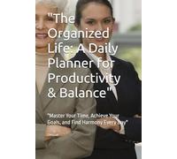 "The Organized Life: A Daily Planner for Productivity & Balance": "Master Your Time, Achieve Your Goals, and Find Harmony Every Day"