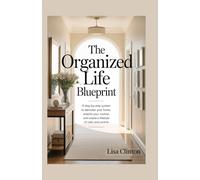 The Organized Life Blueprints: A step-by-step system to declutter your home, simplify your routine and create a lifestyle of calm and control