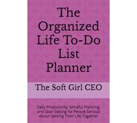 The Organized Life To-Do List Planner: Daily Productivity, Mindful Planning, and Goal Setting for People Serious About Getting Their Life Together