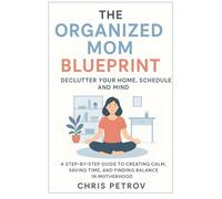 The Organized Mom Blueprint: Declutter Your Home, Schedule, and Mind