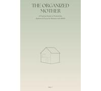 The Organized Mother: A Practical Guide to Productivity, Systems & Focus for Mothers with ADHD