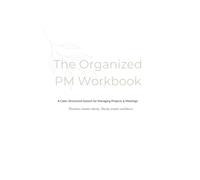 The Organized PM Workbook: A Calm, Structured System for Managing Projects & Meetings