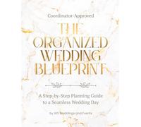 The Organized Wedding Blueprint: A Step-by-Step Guide to a Seamless Wedding Day