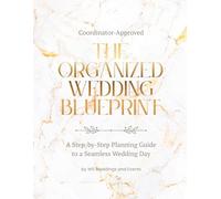 The Organized Wedding Blueprint: A Step-by-Step Planning Guide to a Seamless Wedding Day