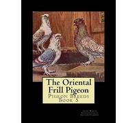 The Oriental Frill Pigeon: Pigeon Breeds Book 5: Volume 5