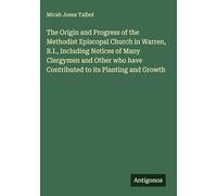 The Origin and Progress of the Methodist Episcopal Church in Warren, R.I., Including Notices of Many Clergymen and Other who have Contributed to its Planting and Growth