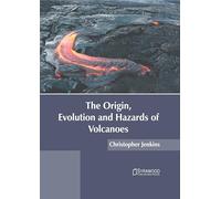 The Origin, Evolution and Hazards of Volcanoes