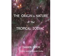 The Origin & Nature of the Tropical Zodiac - Pryor Damien