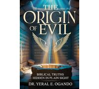 THE ORIGIN OF EVIL: Biblical Truths Hidden in Plain Sight