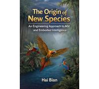 The Origin of New Species: An Engineering Approach to AGI and Embodied Intelligence
