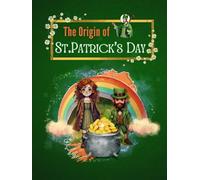 THE ORIGIN OF ST. PATRICK'S DAY: An Irish Legend and Leprechaun Story - A St Patrick’s Day Book for Kids About Courage, Belonging and True Luck